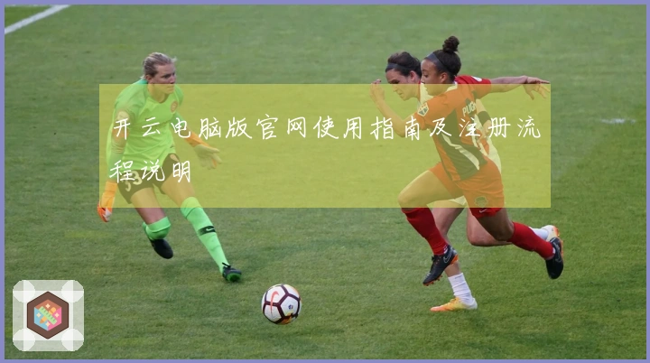 开云电脑版官网使用指南及注册流程说明